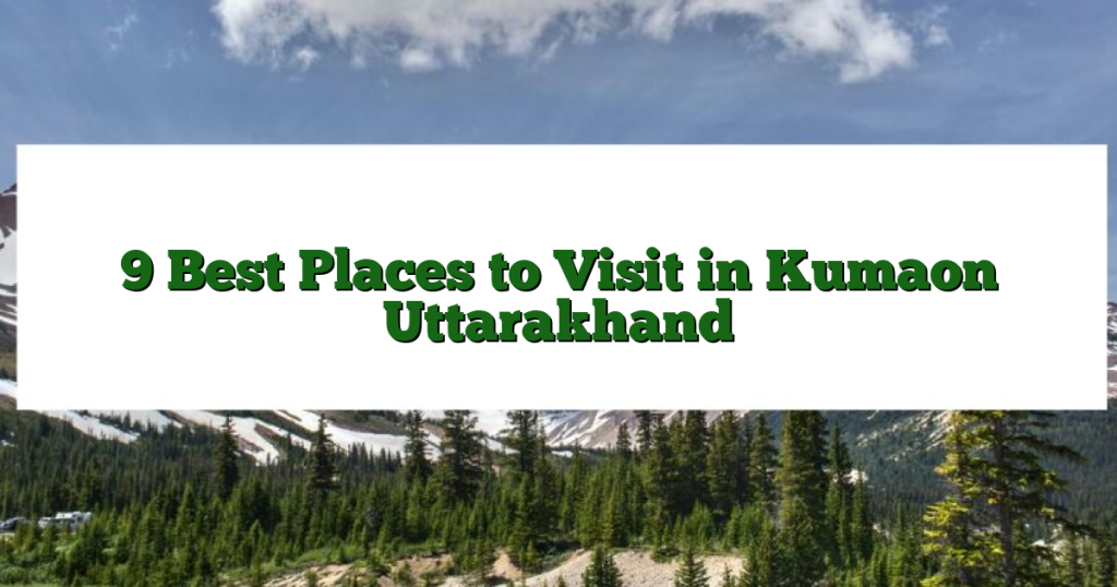9 Best Places to Visit in Kumaon Uttarakhand
