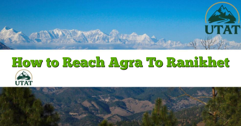How to Reach Agra To Ranikhet