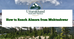 How to Reach Almora from Mukteshwar