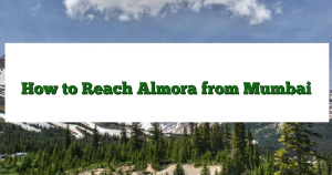 How to Reach Almora from Mumbai