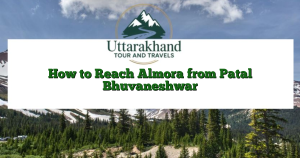 How to Reach Almora from Patal Bhuvaneshwar