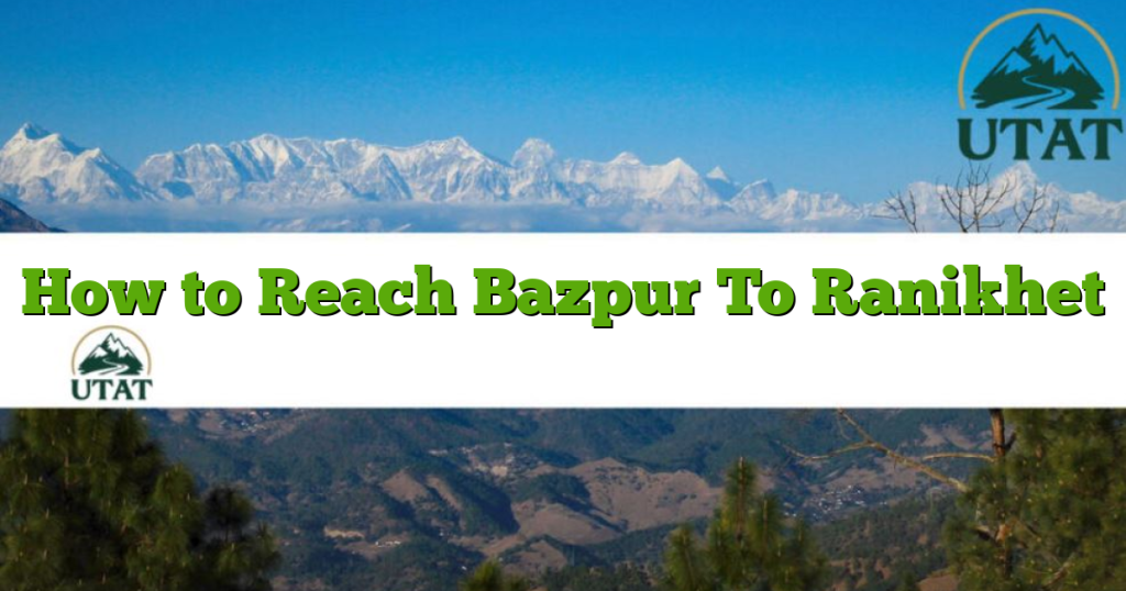 How to Reach Bazpur To Ranikhet