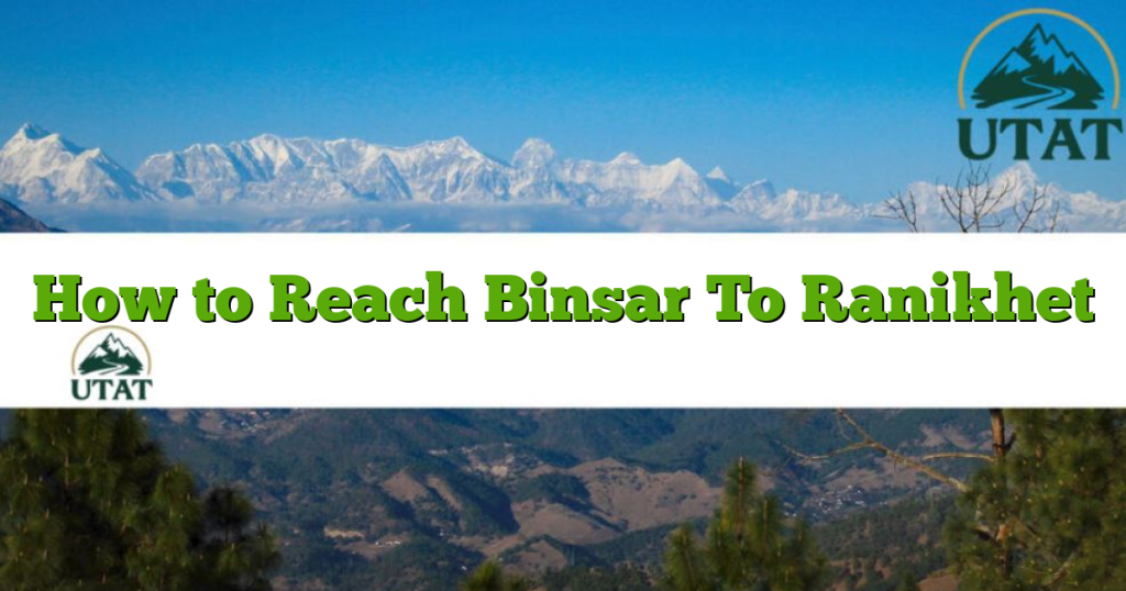 How to Reach Binsar To Ranikhet