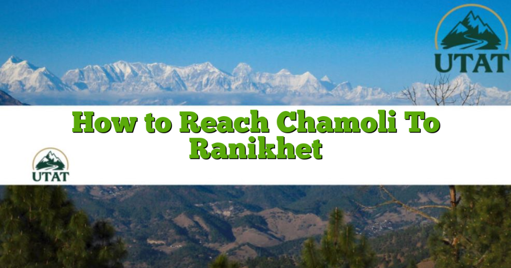 How to Reach Chamoli To Ranikhet