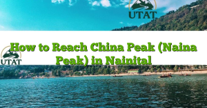 How to Reach China Peak (Naina Peak) in Nainital