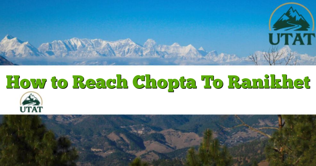How to Reach Chopta To Ranikhet
