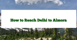 How to Reach Delhi to Almora