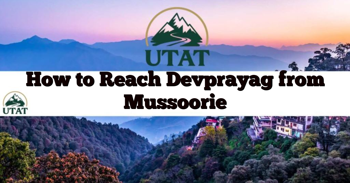How to Reach Devprayag from Mussoorie | Uttarakhand Tour and Travels