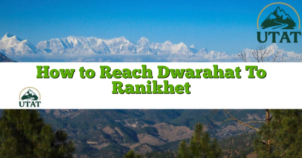 How to Reach Dwarahat To Ranikhet