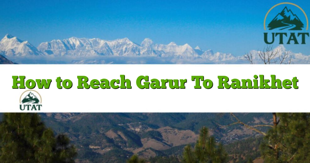 How to Reach Garur To Ranikhet