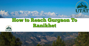 How to Reach Gurgaon To Ranikhet
