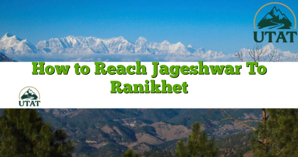 How to Reach Jageshwar To Ranikhet