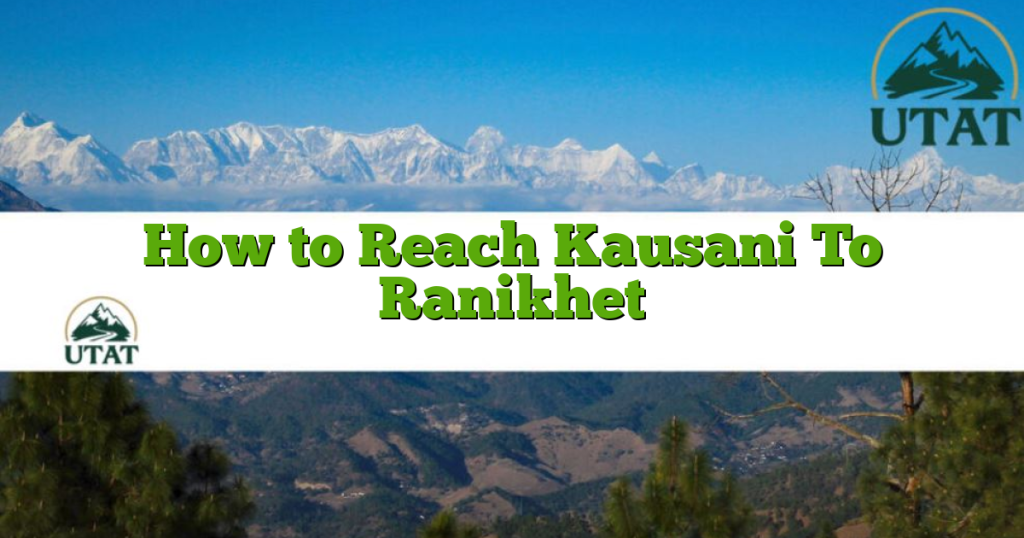 How to Reach Kausani To Ranikhet