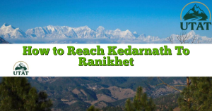 How to Reach Kedarnath To Ranikhet