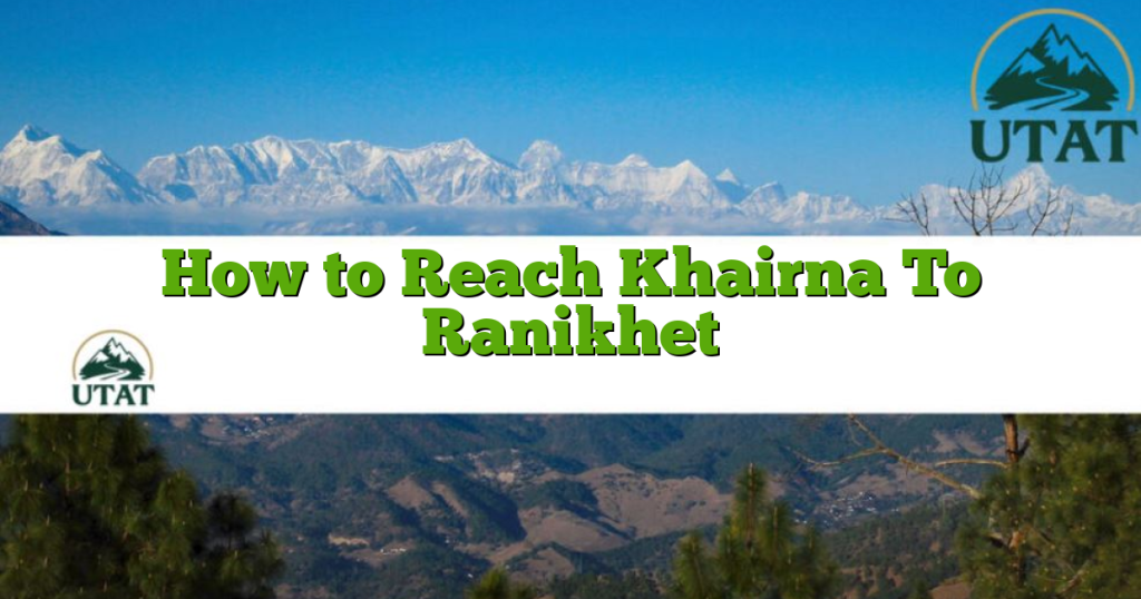 How to Reach Khairna To Ranikhet