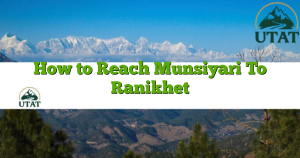 How to Reach Munsiyari To Ranikhet