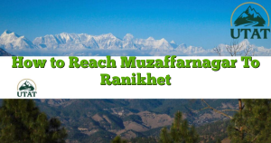 How to Reach Muzaffarnagar To Ranikhet
