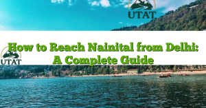 How to Reach Nainital from Delhi: A Complete Guide