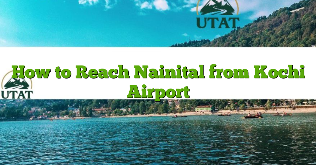 How to Reach Nainital from Kochi Airport