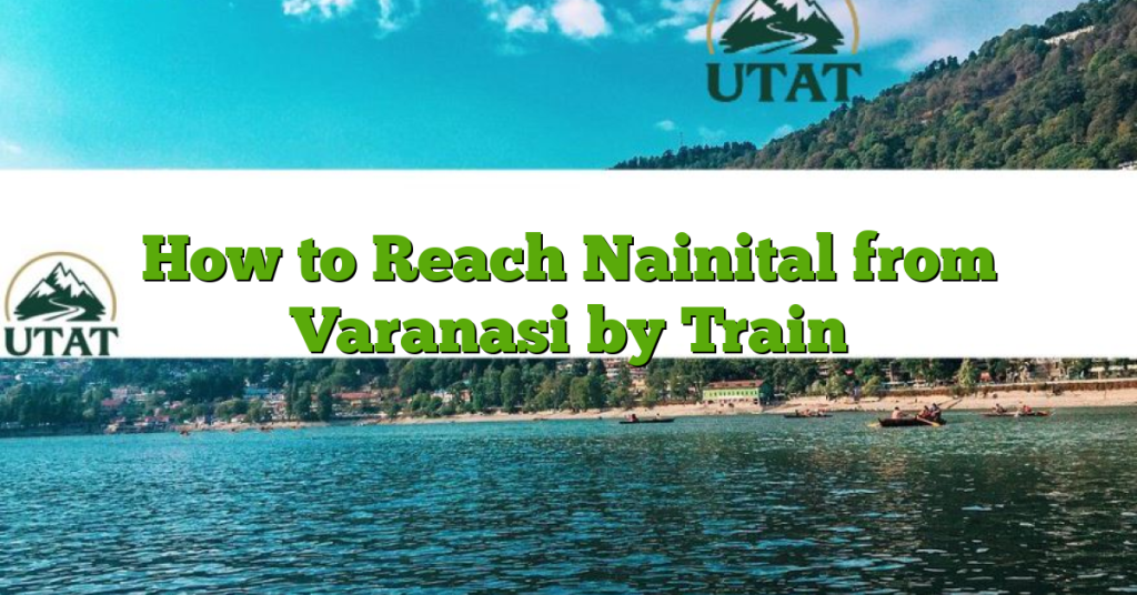 How to Reach Nainital from Varanasi by Train