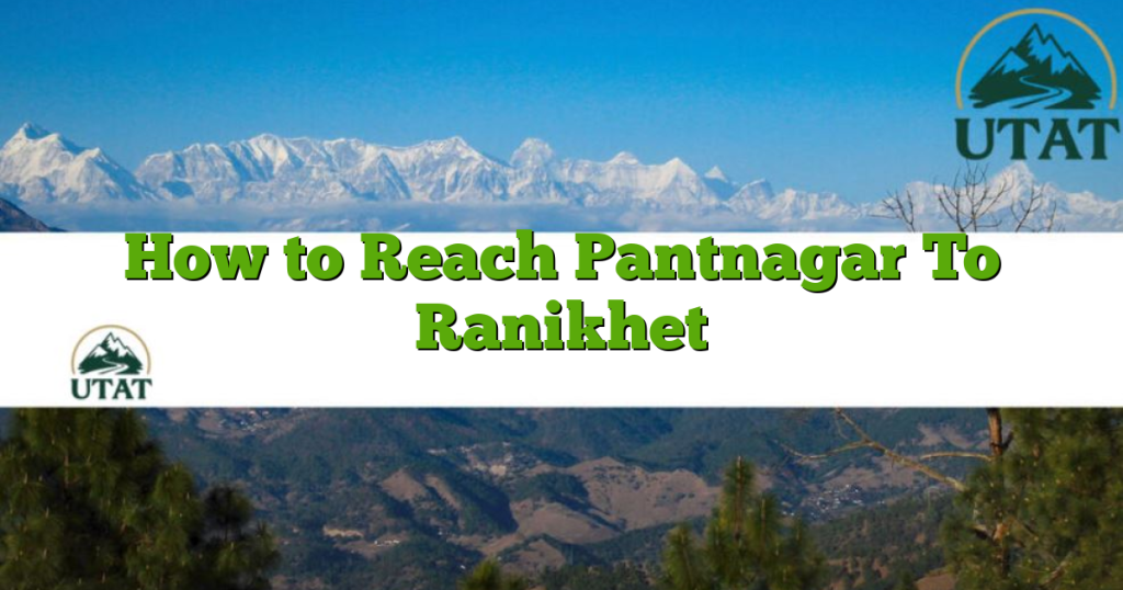 How to Reach Pantnagar To Ranikhet