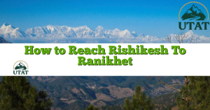 How to Reach Rishikesh To Ranikhet