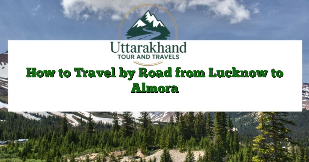 How to Travel by Road from Lucknow to Almora
