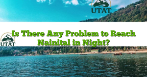 Is There Any Problem to Reach Nainital in Night?