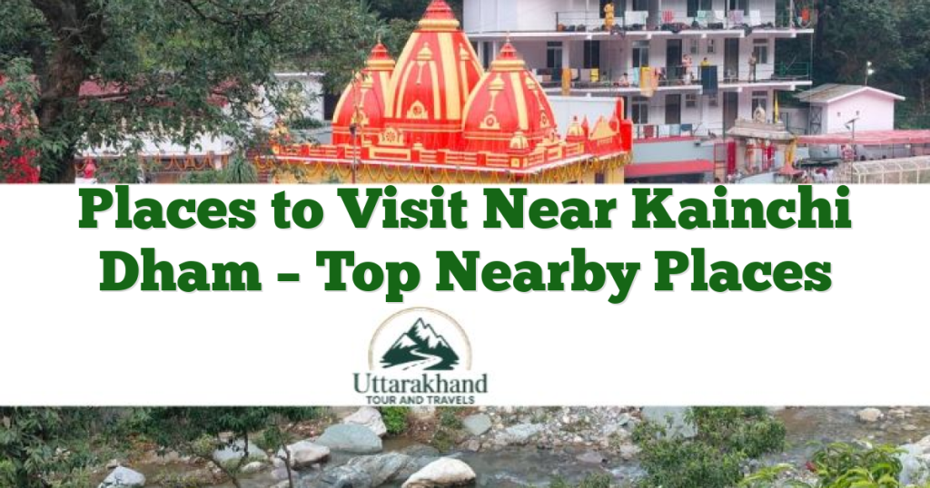 Places to Visit Near Kainchi Dham – Top Nearby Places